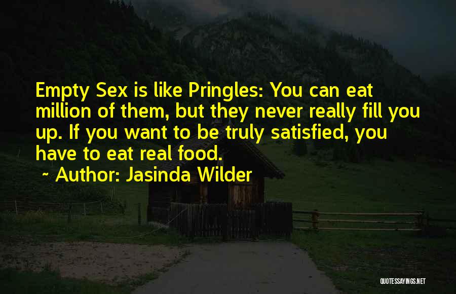 Jasinda Wilder Quotes: Empty Sex Is Like Pringles: You Can Eat Million Of Them, But They Never Really Fill You Up. If You
