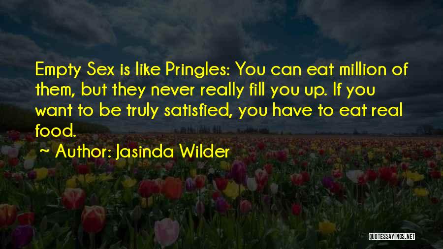 Jasinda Wilder Quotes: Empty Sex Is Like Pringles: You Can Eat Million Of Them, But They Never Really Fill You Up. If You