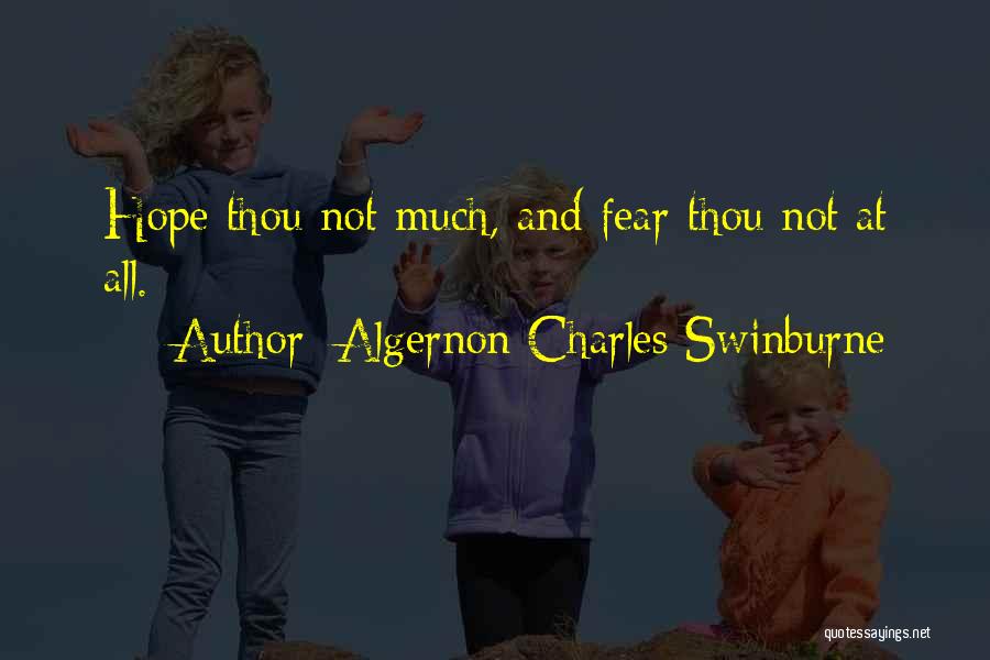 Algernon Charles Swinburne Quotes: Hope Thou Not Much, And Fear Thou Not At All.