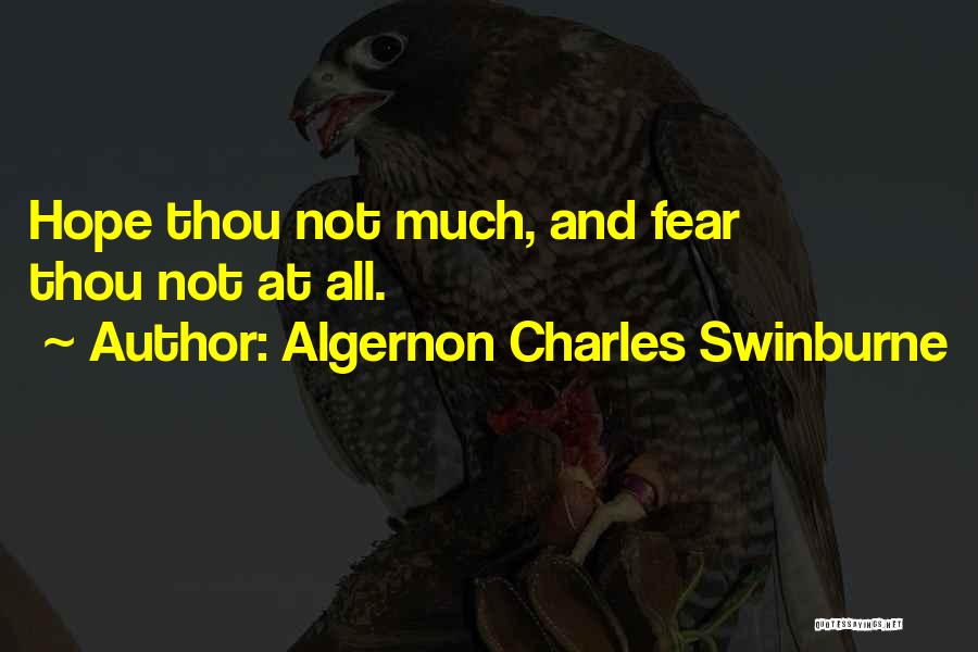 Algernon Charles Swinburne Quotes: Hope Thou Not Much, And Fear Thou Not At All.
