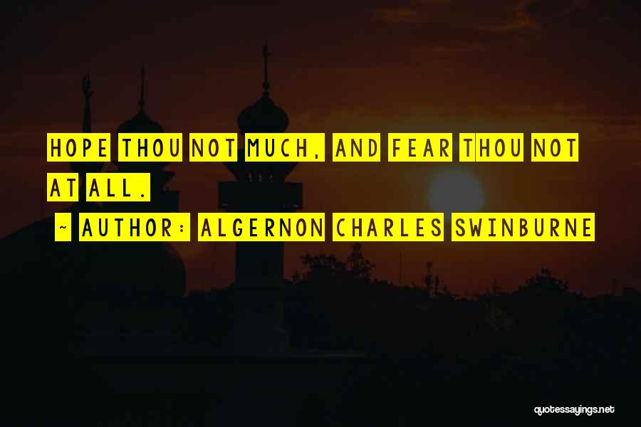 Algernon Charles Swinburne Quotes: Hope Thou Not Much, And Fear Thou Not At All.