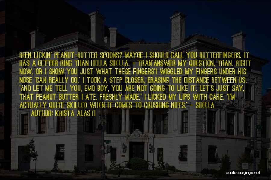 Krista Alasti Quotes: Been Lickin' Peanut-butter Spoons? Maybe I Should Call You Butterfingers. It Has A Better Ring Than Hella Shella. - Tran'answer