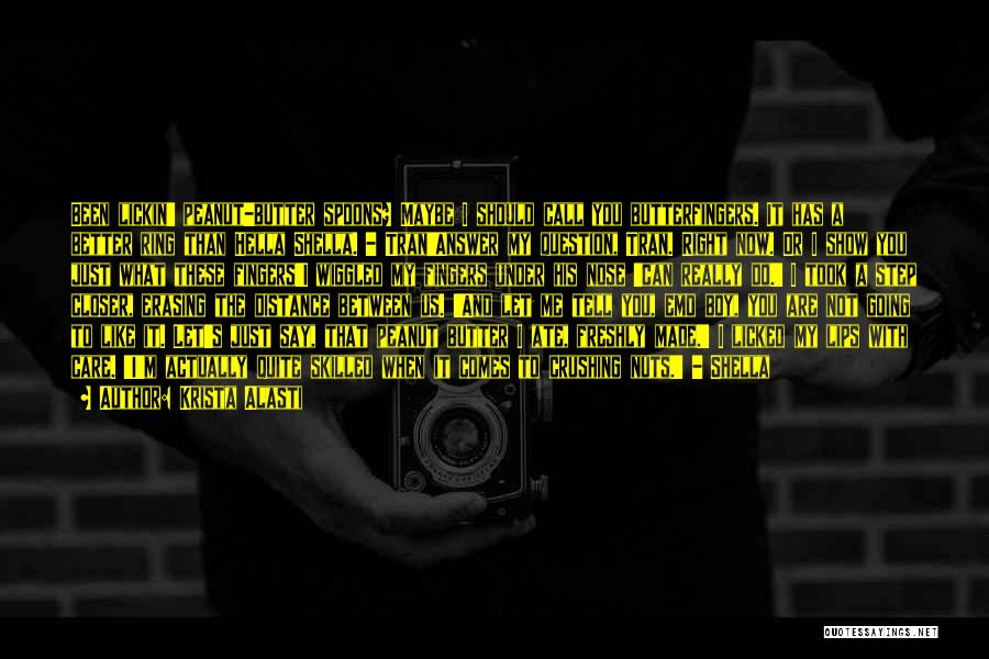 Krista Alasti Quotes: Been Lickin' Peanut-butter Spoons? Maybe I Should Call You Butterfingers. It Has A Better Ring Than Hella Shella. - Tran'answer