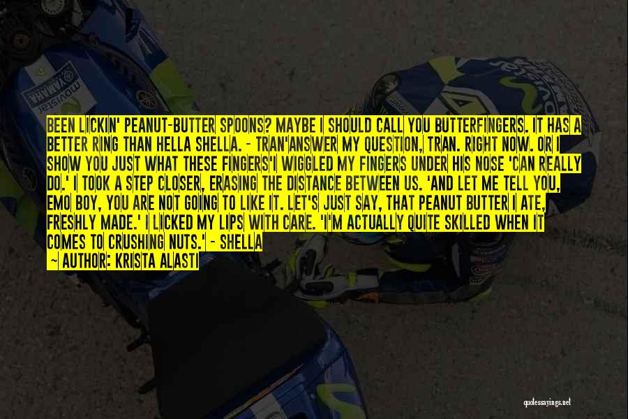 Krista Alasti Quotes: Been Lickin' Peanut-butter Spoons? Maybe I Should Call You Butterfingers. It Has A Better Ring Than Hella Shella. - Tran'answer