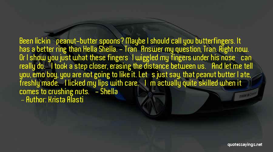 Krista Alasti Quotes: Been Lickin' Peanut-butter Spoons? Maybe I Should Call You Butterfingers. It Has A Better Ring Than Hella Shella. - Tran'answer