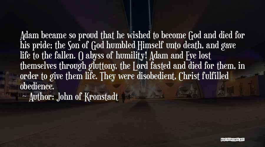 John Of Kronstadt Quotes: Adam Became So Proud That He Wished To Become God And Died For His Pride; The Son Of God Humbled