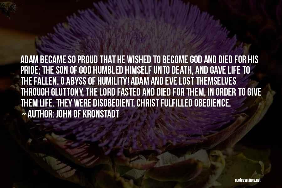 John Of Kronstadt Quotes: Adam Became So Proud That He Wished To Become God And Died For His Pride; The Son Of God Humbled