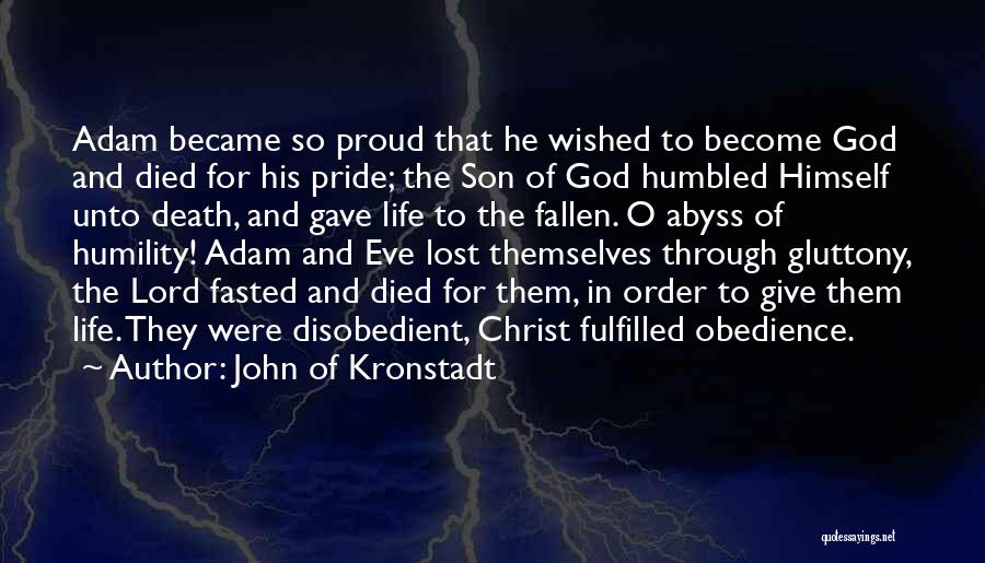 John Of Kronstadt Quotes: Adam Became So Proud That He Wished To Become God And Died For His Pride; The Son Of God Humbled