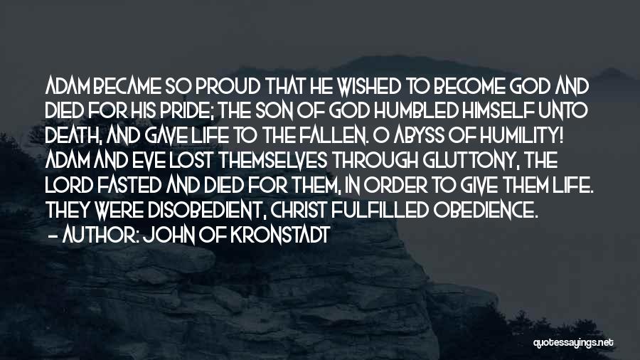 John Of Kronstadt Quotes: Adam Became So Proud That He Wished To Become God And Died For His Pride; The Son Of God Humbled