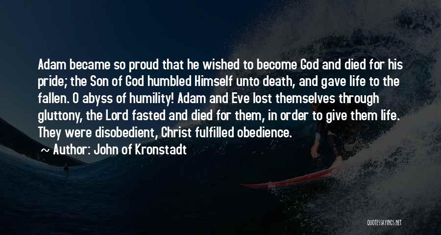 John Of Kronstadt Quotes: Adam Became So Proud That He Wished To Become God And Died For His Pride; The Son Of God Humbled