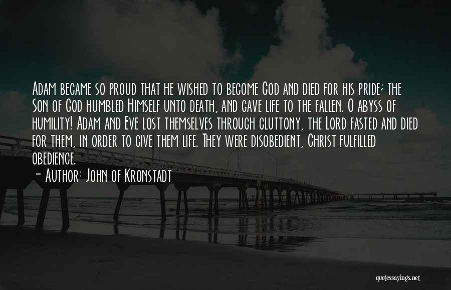 John Of Kronstadt Quotes: Adam Became So Proud That He Wished To Become God And Died For His Pride; The Son Of God Humbled