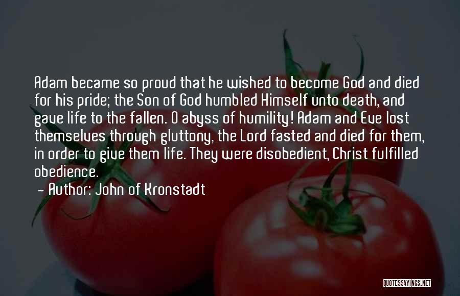 John Of Kronstadt Quotes: Adam Became So Proud That He Wished To Become God And Died For His Pride; The Son Of God Humbled