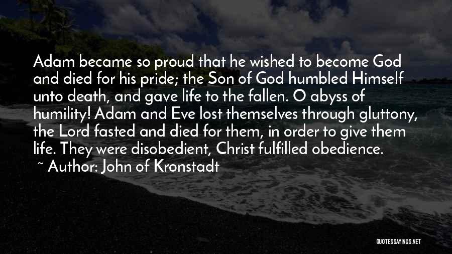 John Of Kronstadt Quotes: Adam Became So Proud That He Wished To Become God And Died For His Pride; The Son Of God Humbled