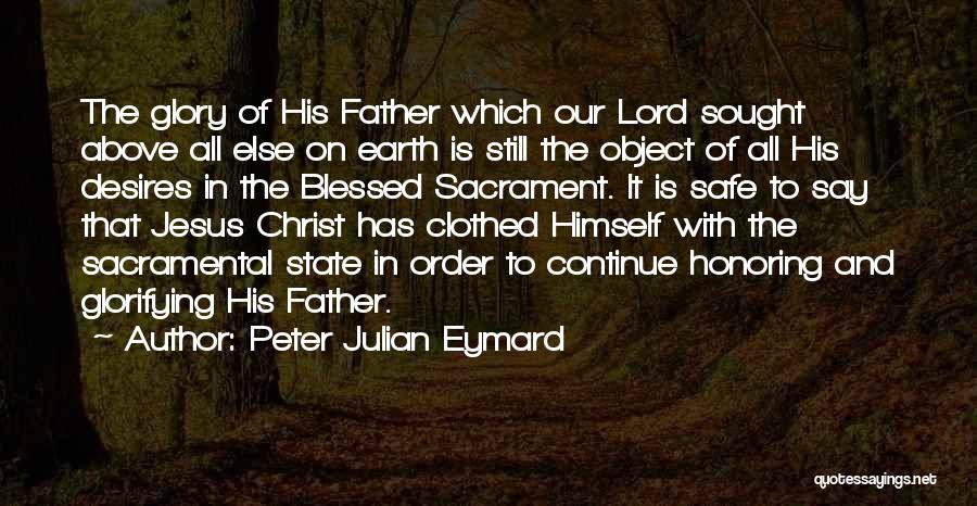 Peter Julian Eymard Quotes: The Glory Of His Father Which Our Lord Sought Above All Else On Earth Is Still The Object Of All