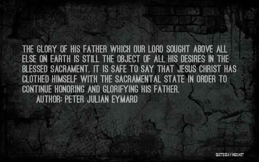 Peter Julian Eymard Quotes: The Glory Of His Father Which Our Lord Sought Above All Else On Earth Is Still The Object Of All
