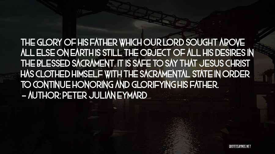 Peter Julian Eymard Quotes: The Glory Of His Father Which Our Lord Sought Above All Else On Earth Is Still The Object Of All