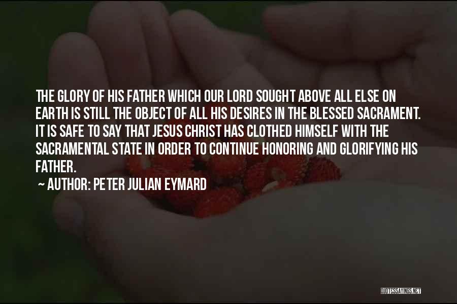 Peter Julian Eymard Quotes: The Glory Of His Father Which Our Lord Sought Above All Else On Earth Is Still The Object Of All