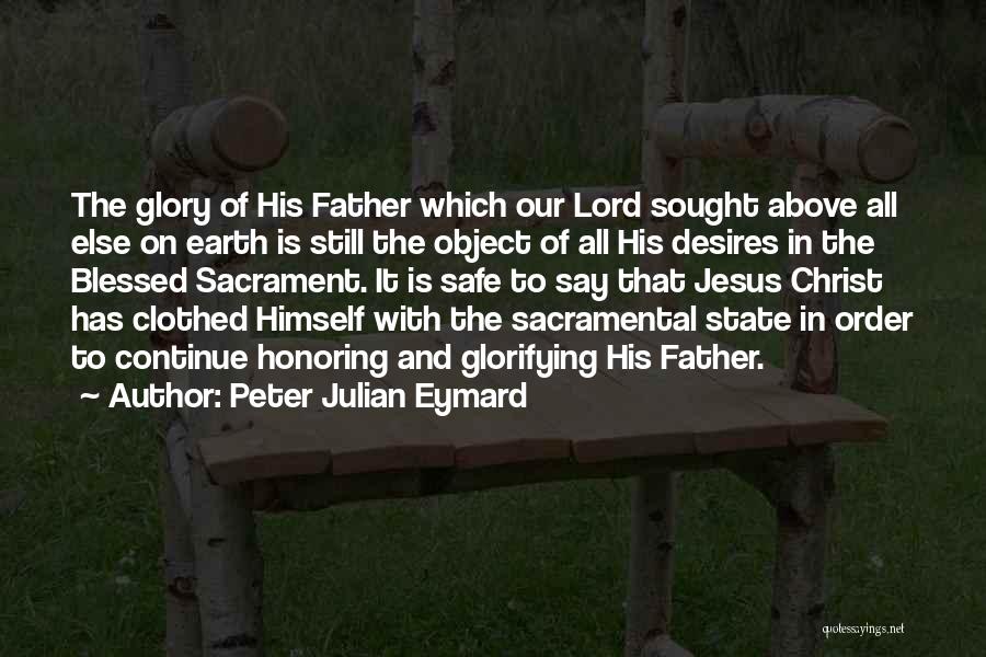 Peter Julian Eymard Quotes: The Glory Of His Father Which Our Lord Sought Above All Else On Earth Is Still The Object Of All