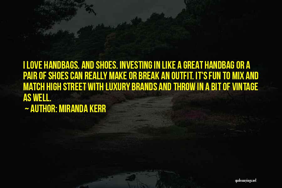Miranda Kerr Quotes: I Love Handbags. And Shoes. Investing In Like A Great Handbag Or A Pair Of Shoes Can Really Make Or