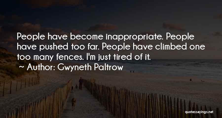 Gwyneth Paltrow Quotes: People Have Become Inappropriate. People Have Pushed Too Far. People Have Climbed One Too Many Fences. I'm Just Tired Of