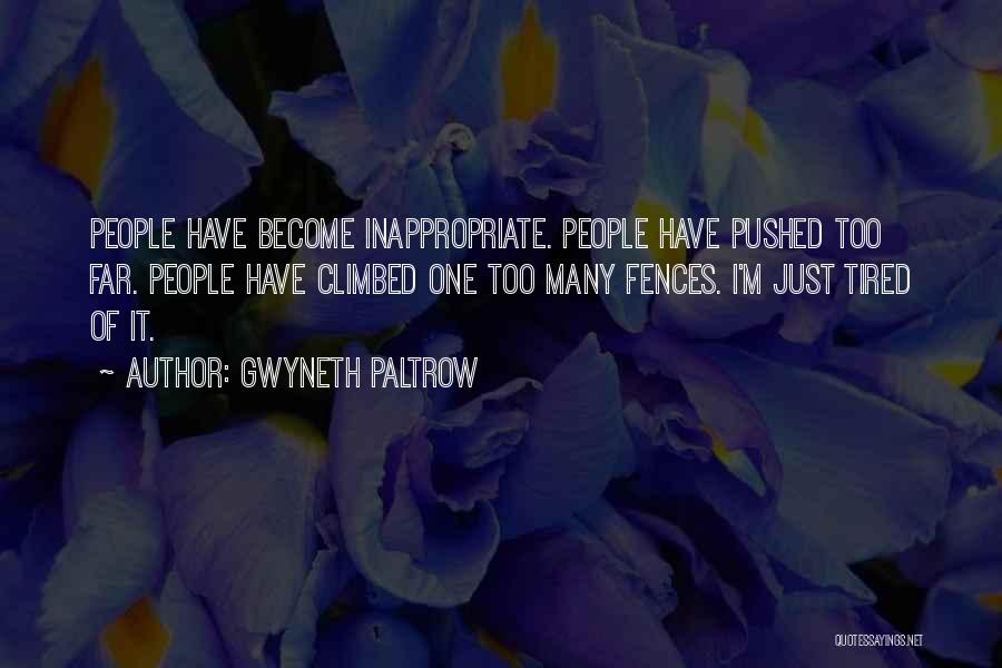 Gwyneth Paltrow Quotes: People Have Become Inappropriate. People Have Pushed Too Far. People Have Climbed One Too Many Fences. I'm Just Tired Of