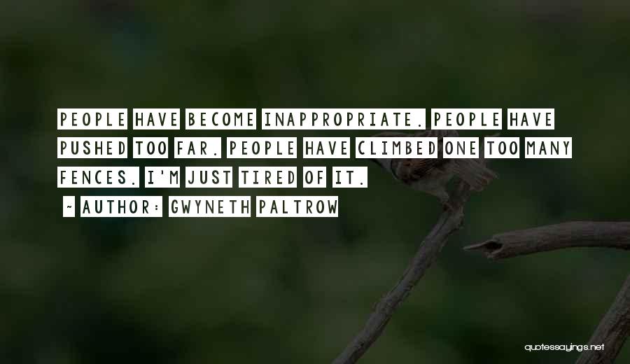 Gwyneth Paltrow Quotes: People Have Become Inappropriate. People Have Pushed Too Far. People Have Climbed One Too Many Fences. I'm Just Tired Of