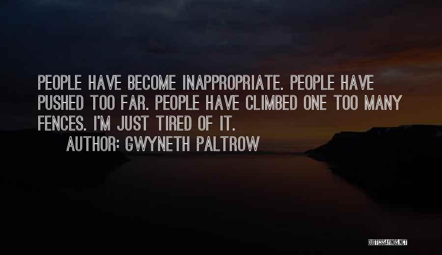 Gwyneth Paltrow Quotes: People Have Become Inappropriate. People Have Pushed Too Far. People Have Climbed One Too Many Fences. I'm Just Tired Of