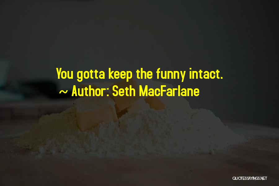 Seth MacFarlane Quotes: You Gotta Keep The Funny Intact.