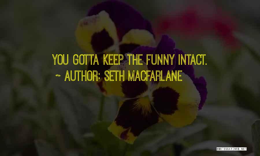 Seth MacFarlane Quotes: You Gotta Keep The Funny Intact.