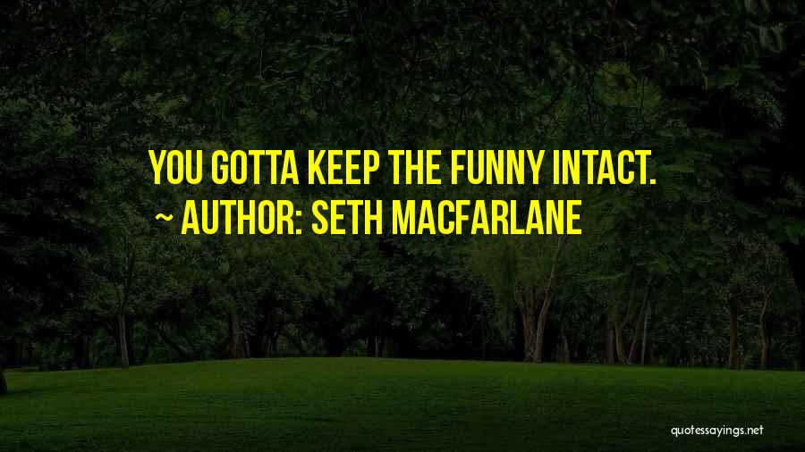 Seth MacFarlane Quotes: You Gotta Keep The Funny Intact.