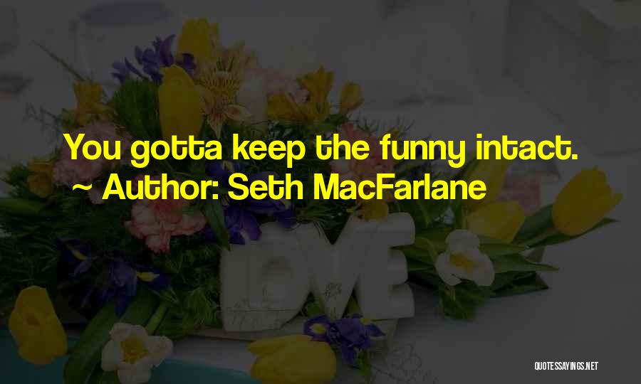 Seth MacFarlane Quotes: You Gotta Keep The Funny Intact.