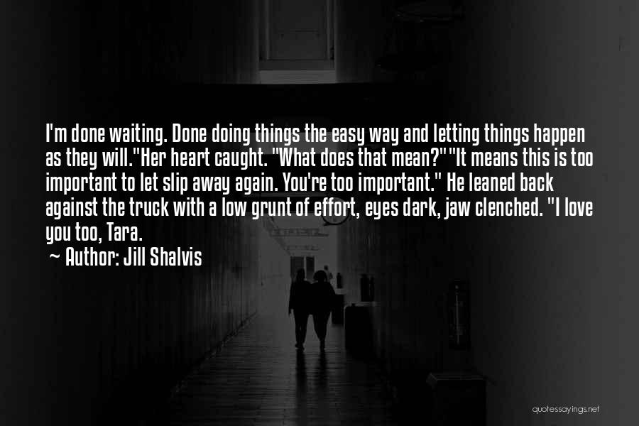 Jill Shalvis Quotes: I'm Done Waiting. Done Doing Things The Easy Way And Letting Things Happen As They Will.her Heart Caught. What Does