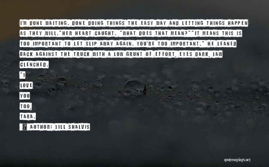 Jill Shalvis Quotes: I'm Done Waiting. Done Doing Things The Easy Way And Letting Things Happen As They Will.her Heart Caught. What Does