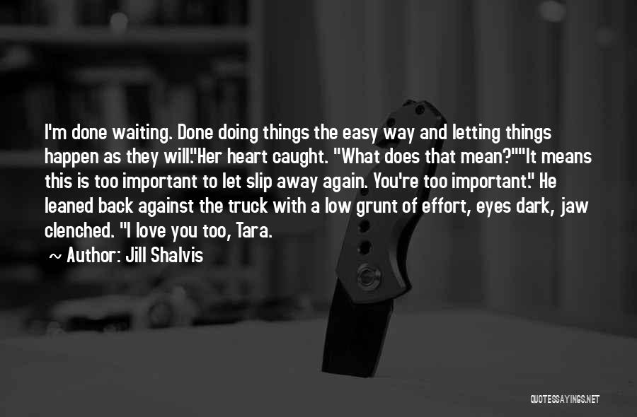 Jill Shalvis Quotes: I'm Done Waiting. Done Doing Things The Easy Way And Letting Things Happen As They Will.her Heart Caught. What Does