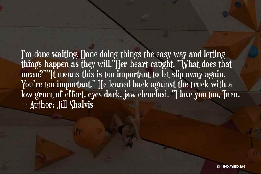 Jill Shalvis Quotes: I'm Done Waiting. Done Doing Things The Easy Way And Letting Things Happen As They Will.her Heart Caught. What Does