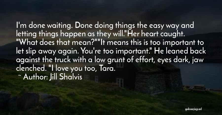 Jill Shalvis Quotes: I'm Done Waiting. Done Doing Things The Easy Way And Letting Things Happen As They Will.her Heart Caught. What Does