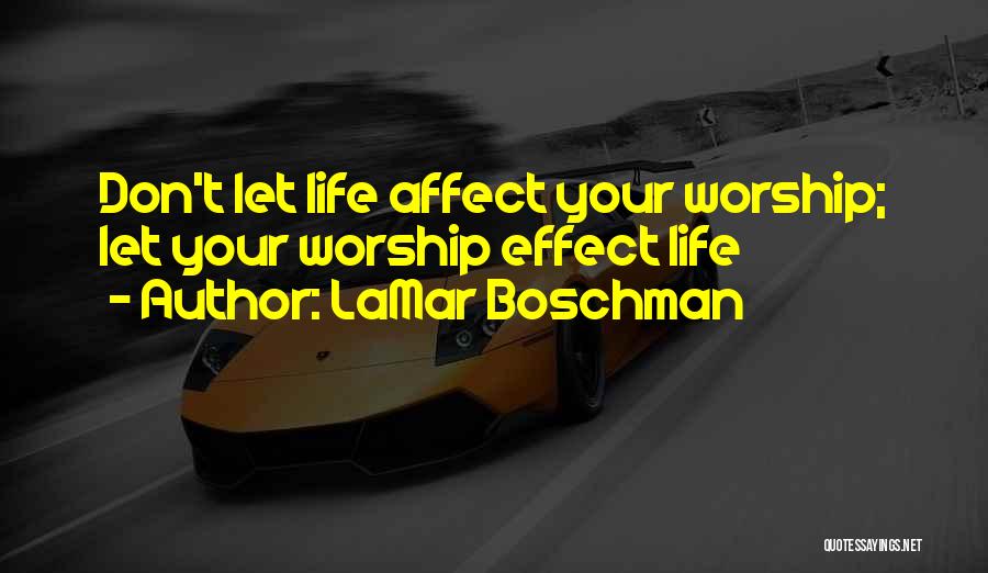LaMar Boschman Quotes: Don't Let Life Affect Your Worship; Let Your Worship Effect Life