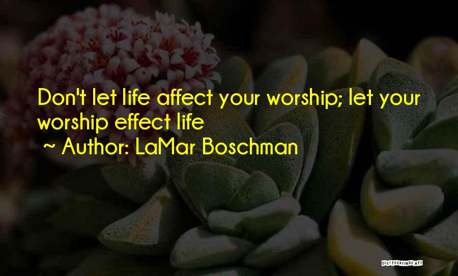 LaMar Boschman Quotes: Don't Let Life Affect Your Worship; Let Your Worship Effect Life