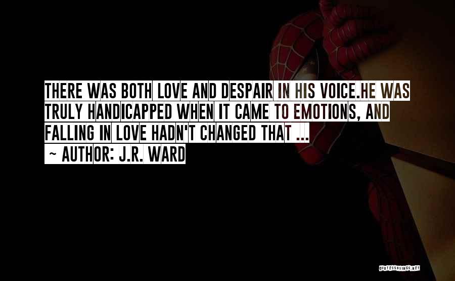 J.R. Ward Quotes: There Was Both Love And Despair In His Voice.he Was Truly Handicapped When It Came To Emotions, And Falling In