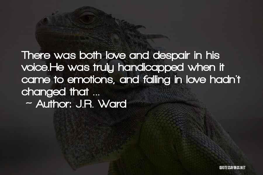 J.R. Ward Quotes: There Was Both Love And Despair In His Voice.he Was Truly Handicapped When It Came To Emotions, And Falling In