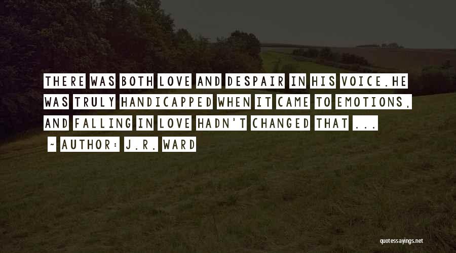 J.R. Ward Quotes: There Was Both Love And Despair In His Voice.he Was Truly Handicapped When It Came To Emotions, And Falling In