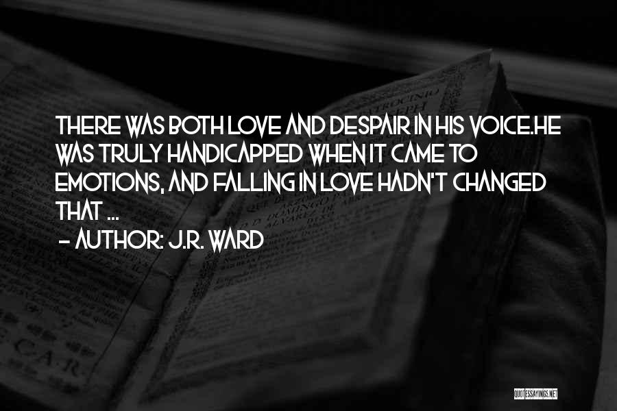 J.R. Ward Quotes: There Was Both Love And Despair In His Voice.he Was Truly Handicapped When It Came To Emotions, And Falling In