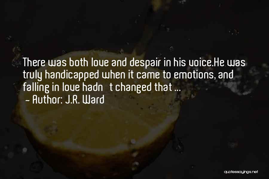 J.R. Ward Quotes: There Was Both Love And Despair In His Voice.he Was Truly Handicapped When It Came To Emotions, And Falling In