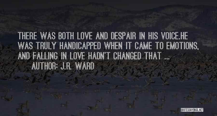J.R. Ward Quotes: There Was Both Love And Despair In His Voice.he Was Truly Handicapped When It Came To Emotions, And Falling In