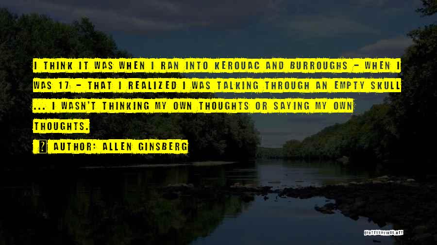 Allen Ginsberg Quotes: I Think It Was When I Ran Into Kerouac And Burroughs - When I Was 17 - That I Realized