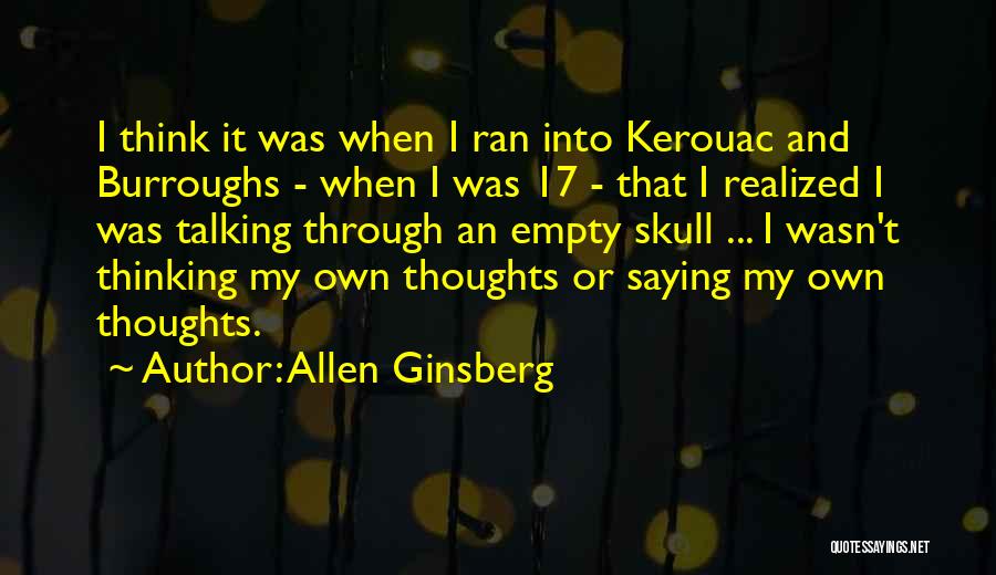 Allen Ginsberg Quotes: I Think It Was When I Ran Into Kerouac And Burroughs - When I Was 17 - That I Realized
