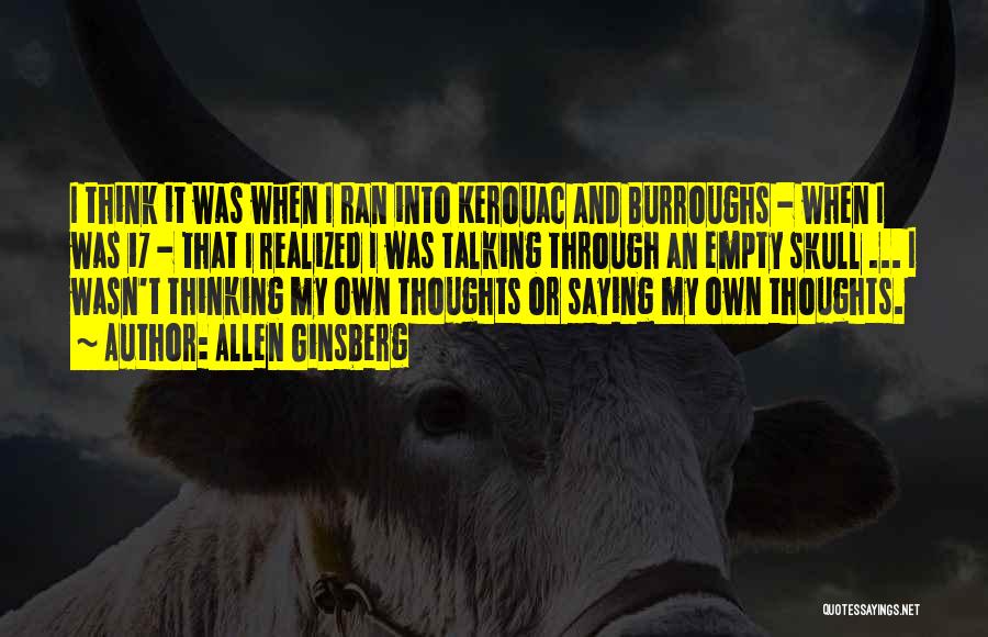 Allen Ginsberg Quotes: I Think It Was When I Ran Into Kerouac And Burroughs - When I Was 17 - That I Realized