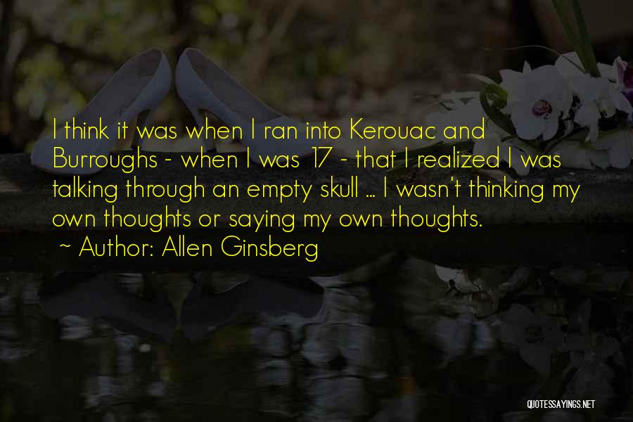 Allen Ginsberg Quotes: I Think It Was When I Ran Into Kerouac And Burroughs - When I Was 17 - That I Realized