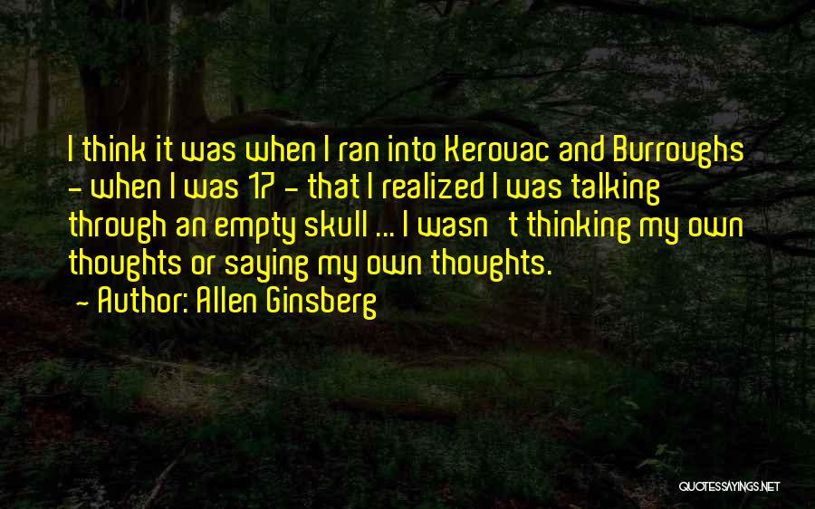 Allen Ginsberg Quotes: I Think It Was When I Ran Into Kerouac And Burroughs - When I Was 17 - That I Realized