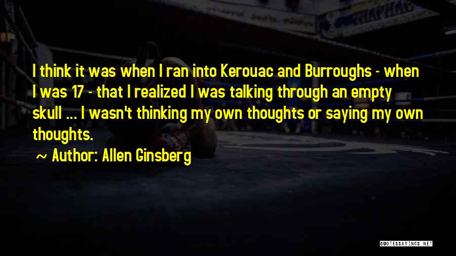 Allen Ginsberg Quotes: I Think It Was When I Ran Into Kerouac And Burroughs - When I Was 17 - That I Realized